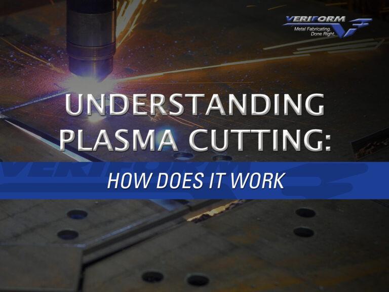 Understanding Plasma Cutting How Does It Work VeriForm Metal Fabrication