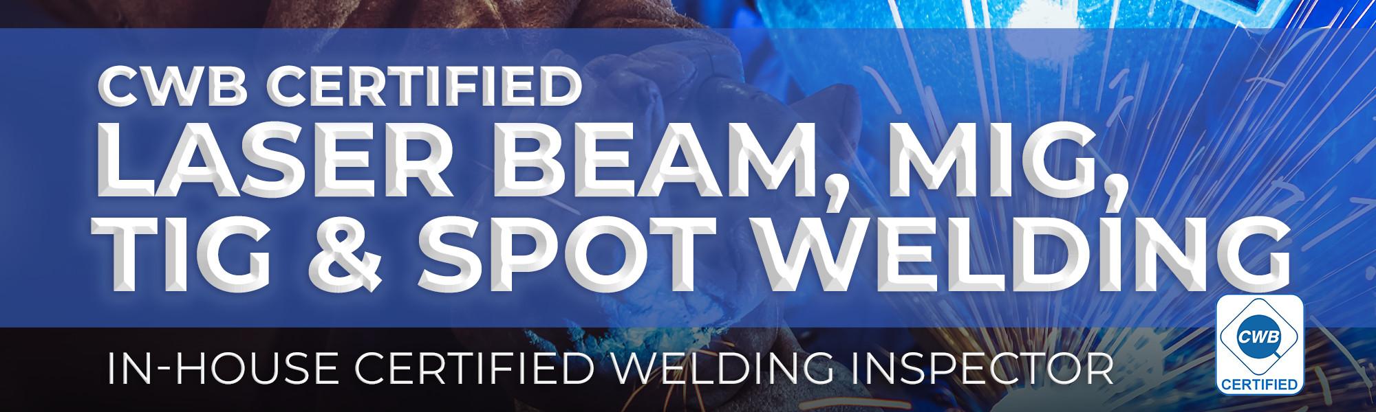 CWB certified MIG, TIG, and spot welding. In-house certified welding inspector.