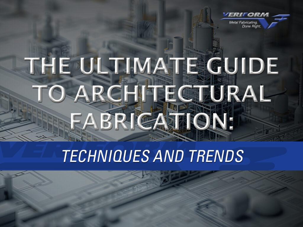 The Ultimate Guide to Architectural Fabrication