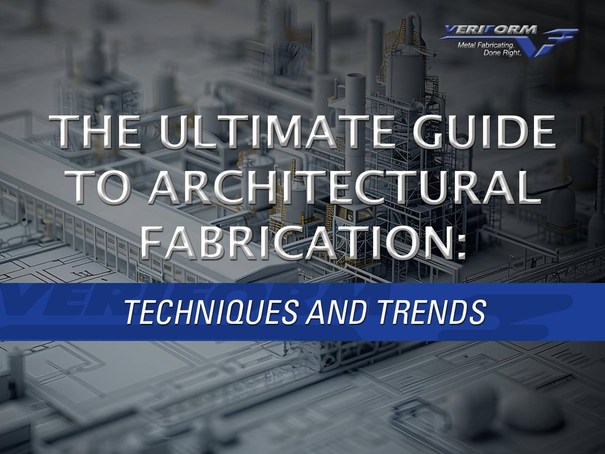 The Ultimate Guide to Architectural Fabrication: Techniques and Trends